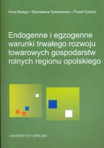 Endogenne i egzogenne warunki trwałego rozwoju towarowych gospodarstw rolnych regionu opolskiego